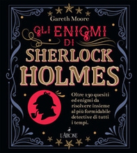 Gli enigmi di Sherlock Holmes. Oltre 130 quesiti ed enigmi da risolvere insieme al più formidabile detective di tutti i tempi - Librerie.coop