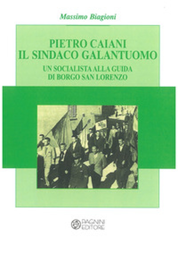 Pietro Caiani il sindaco galantuomo. Un socialista alla guida di Borgo San Lorenzo - Librerie.coop Pietro Caiani il sindaco galantuomo. Un socialista alla guida di Borgo San Lorenzo - Librerie.coop