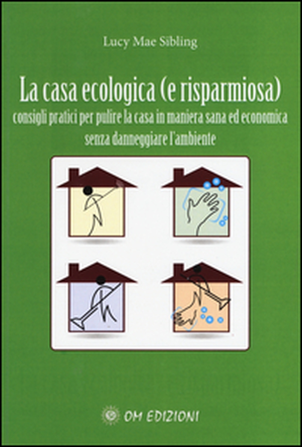 La casa ecologica. Consigli pratici per pulire la casa in maniera sana ed economica - Librerie.coop La casa ecologica. Consigli pratici per pulire la casa in maniera sana ed economica - Librerie.coop