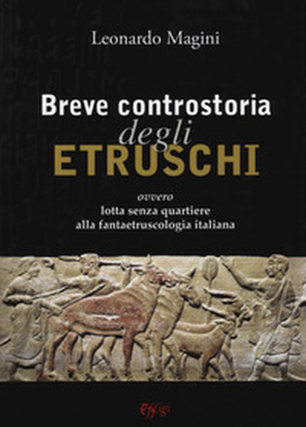 Breve controstoria degli etruschi ovvero lotta senza quartiere alla fantaetruscologia italiana - Librerie.coop Breve controstoria degli etruschi ovvero lotta senza quartiere alla fantaetruscologia italiana - Librerie.coop