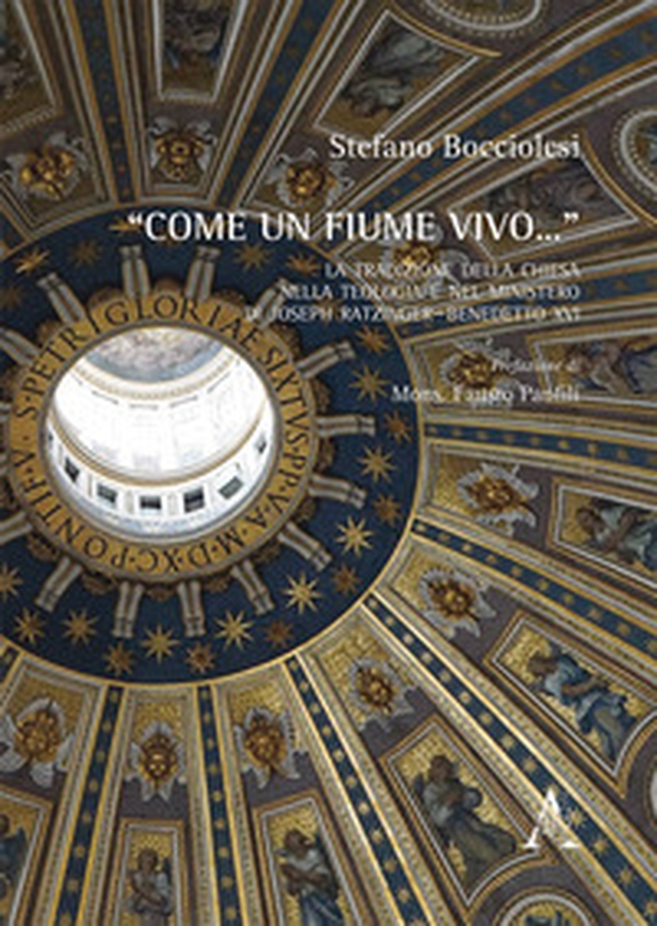 «Come un fiume vivo...» La tradizione della Chiesa nella teologia e nel ministero di Joseph Ratzinger - Benedetto XVI - Librerie.coop «Come un fiume vivo...» La tradizione della Chiesa nella teologia e nel ministero di Joseph Ratzinger - Benedetto XVI - Librerie.coop