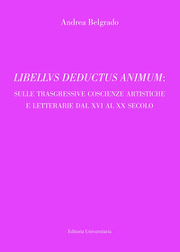 Libellvs deductus animum: sulle trasgressive coscienze artistiche e letterarie dal XVI al XX secolo - Librerie.coop Libellvs deductus animum: sulle trasgressive coscienze artistiche e letterarie dal XVI al XX secolo - Librerie.coop
