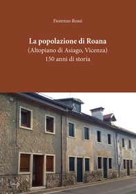 La popolazione di Roana. (Altopiano di Asiago - Vicenza). 150 anni di storia - Librerie.coop