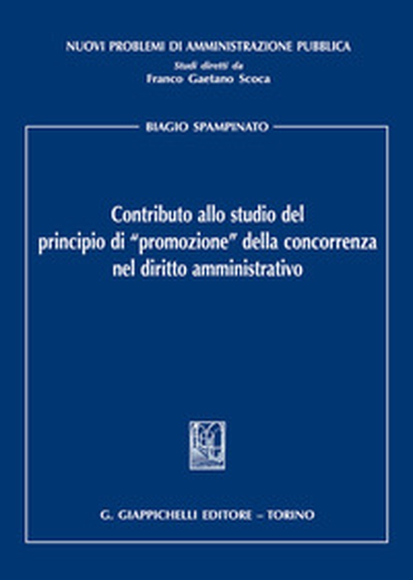 Contributo allo studio del principio di «promozione» della concorrenza nel diritto amministrativo - Librerie.coop Contributo allo studio del principio di «promozione» della concorrenza nel diritto amministrativo - Librerie.coop