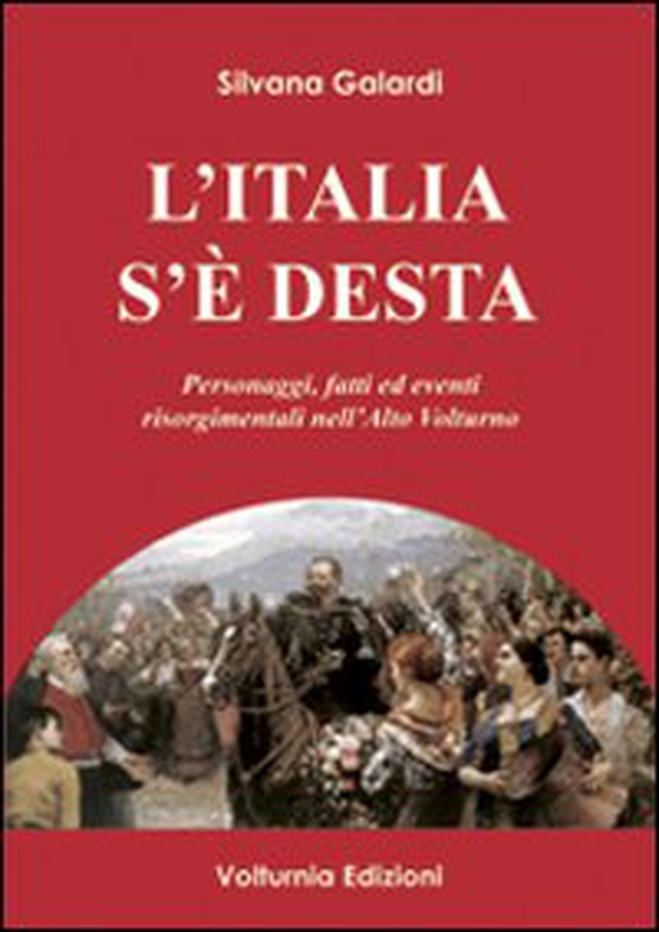 L'Italia s'è desta. Personaggi, fatti ed eventi risorgimentali nell'Alto Volturno - Librerie.coop L'Italia s'è desta. Personaggi, fatti ed eventi risorgimentali nell'Alto Volturno - Librerie.coop