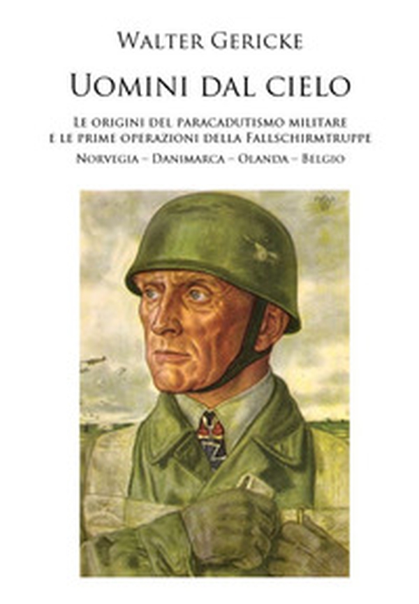 Uomini dal cielo. Le origini del paracadutismo militare e le prime operazioni della Fallschirmtruppe. Norvegia, Danimarca, Olanda, Belgio - Librerie.coop Uomini dal cielo. Le origini del paracadutismo militare e le prime operazioni della Fallschirmtruppe. Norvegia, Danimarca, Olanda, Belgio - Librerie.coop