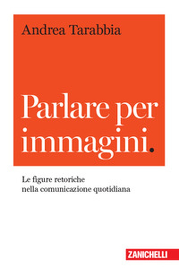 Parlare per immagini. Le figure retoriche nella comunicazione quotidiana - Librerie.coop Parlare per immagini. Le figure retoriche nella comunicazione quotidiana - Librerie.coop