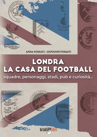 Londra. La casa del football. Squadre, personaggi, stadi, pub e curiosità - Librerie.coop