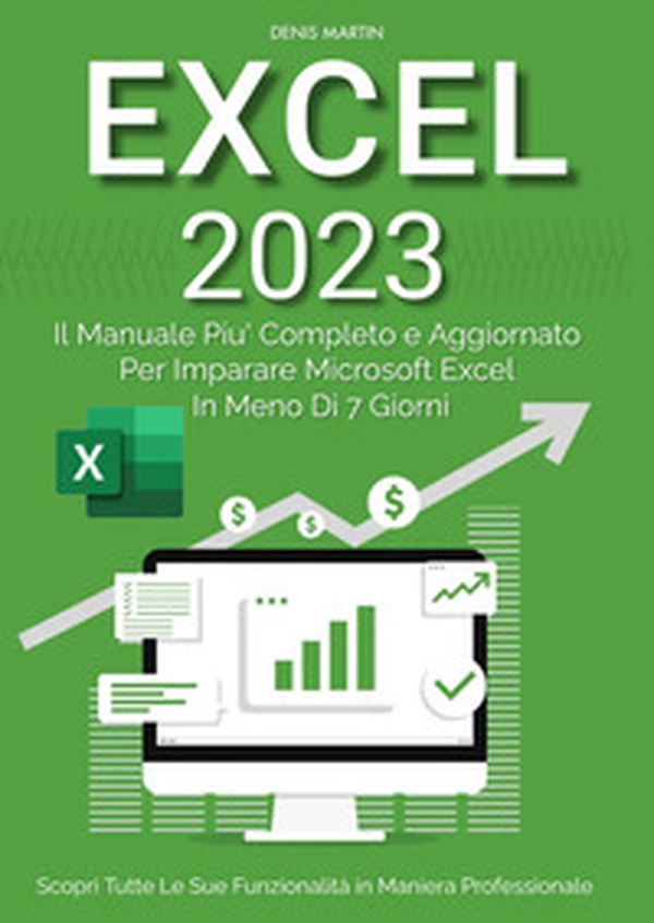 Excel 2023: il manuale più completo e aggiornato per imparare Microsoft Excel in meno di 7 giorni - Librerie.coop Excel 2023: il manuale più completo e aggiornato per imparare Microsoft Excel in meno di 7 giorni - Librerie.coop