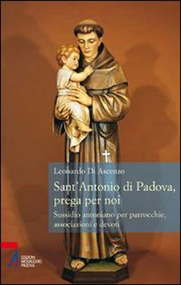 Sant'Antonio di Padova, prega per noi. Sussidio antoniano per parrocchie, associazione e devoti - Librerie.coop Sant'Antonio di Padova, prega per noi. Sussidio antoniano per parrocchie, associazione e devoti - Librerie.coop