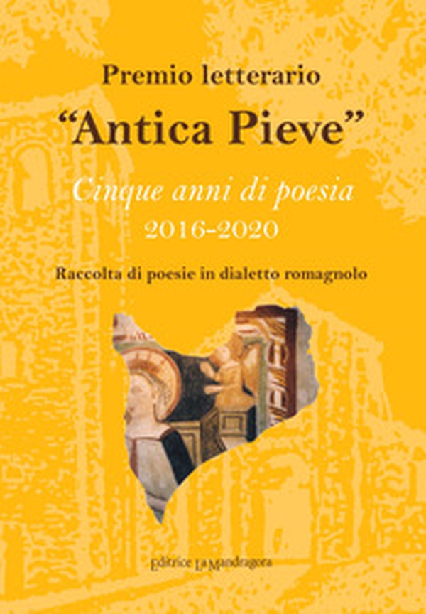 Premio letterario «Antica Pieve». Raccolta di poesie in dialetto romagnolo. Cinque anni di poesia 2016-2020 - Librerie.coop Premio letterario «Antica Pieve». Raccolta di poesie in dialetto romagnolo. Cinque anni di poesia 2016-2020 - Librerie.coop