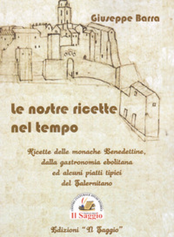 Le nostre ricette nel tempo. Ricette delle monache Benedettine dalla gastronomia ebolitana ed alcuni piatti tipici del Salernitano - Librerie.coop Le nostre ricette nel tempo. Ricette delle monache Benedettine dalla gastronomia ebolitana ed alcuni piatti tipici del Salernitano - Librerie.coop