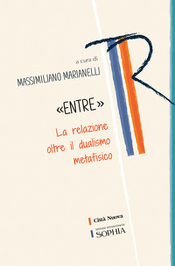 «Entre». La relazione oltre il dualismo metafisico - Librerie.coop «Entre». La relazione oltre il dualismo metafisico - Librerie.coop