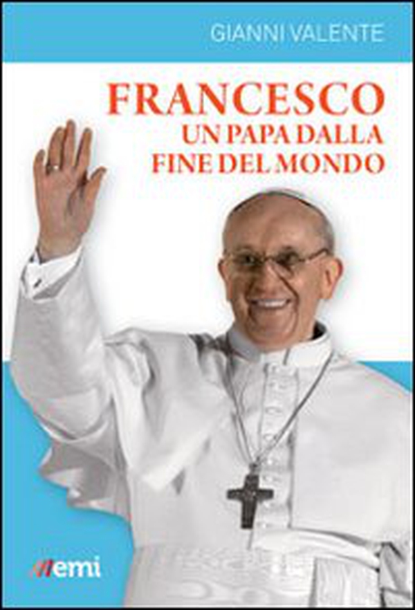 Francesco, un Papa dalla fine del mondo - Librerie.coop Francesco, un Papa dalla fine del mondo - Librerie.coop