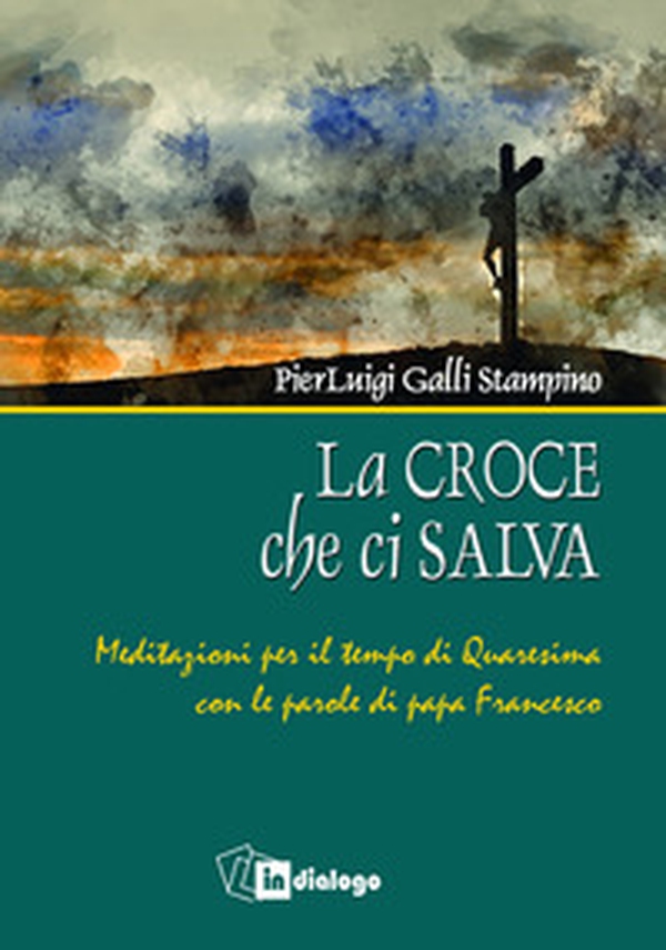 La croce che ci salva. Meditazioni per il tempo di Quaresima sulle parole di Papa Francesco - Librerie.coop La croce che ci salva. Meditazioni per il tempo di Quaresima sulle parole di Papa Francesco - Librerie.coop