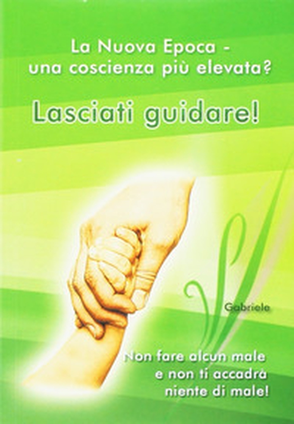 Lasciati guidare! Non fare alcun male e non ti accadrà niente di male. La nuova epoca. Una coscienza più elevata? - Librerie.coop Lasciati guidare! Non fare alcun male e non ti accadrà niente di male. La nuova epoca. Una coscienza più elevata? - Librerie.coop