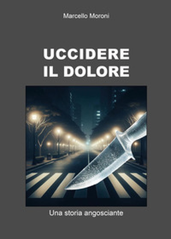 Uccidere il dolore. Una storia angosciante - Librerie.coop Uccidere il dolore. Una storia angosciante - Librerie.coop