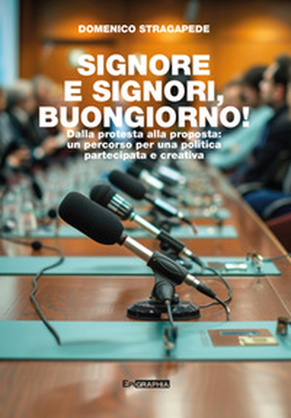 Signore e signori, buongiorno! Dalla protesta alla proposta: un percorso per una politica partecipata e creativa - Librerie.coop Signore e signori, buongiorno! Dalla protesta alla proposta: un percorso per una politica partecipata e creativa - Librerie.coop