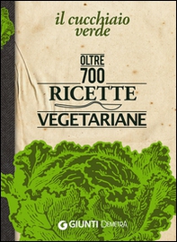 Il Cucchiaio verde. Oltre 700 ricette vegetariane - Librerie.coop