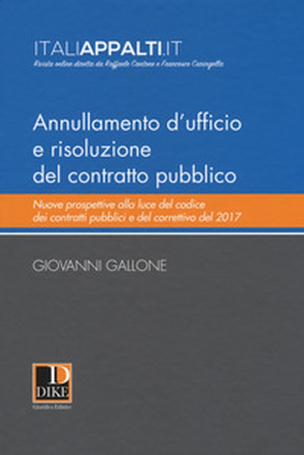 Annullamento d'ufficio e risoluzione del contratto pubblico. Nuove prospettive alla luce del codice dei contratti pubblici e del correttivo del 2017 - Librerie.coop Annullamento d'ufficio e risoluzione del contratto pubblico. Nuove prospettive alla luce del codice dei contratti pubblici e del correttivo del 2017 - Librerie.coop