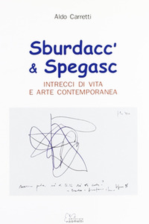 Sburdacc' & spegasc. Intrecci di vita e arte contemporanea - Librerie.coop Sburdacc' & spegasc. Intrecci di vita e arte contemporanea - Librerie.coop