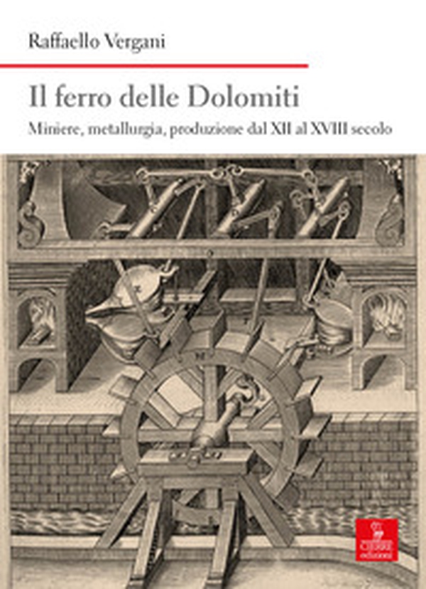 Il ferro delle Dolomiti. Miniere, metallurgia, produzione dal XII al XVIII secolo - Librerie.coop Il ferro delle Dolomiti. Miniere, metallurgia, produzione dal XII al XVIII secolo - Librerie.coop