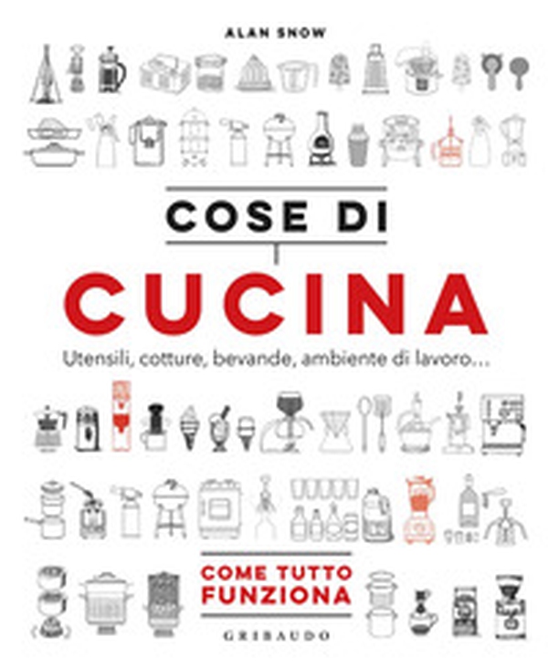 Cose di cucina. Utensili, cotture, bevande, ambiente di lavoro... Come tutto funziona - Librerie.coop Cose di cucina. Utensili, cotture, bevande, ambiente di lavoro... Come tutto funziona - Librerie.coop