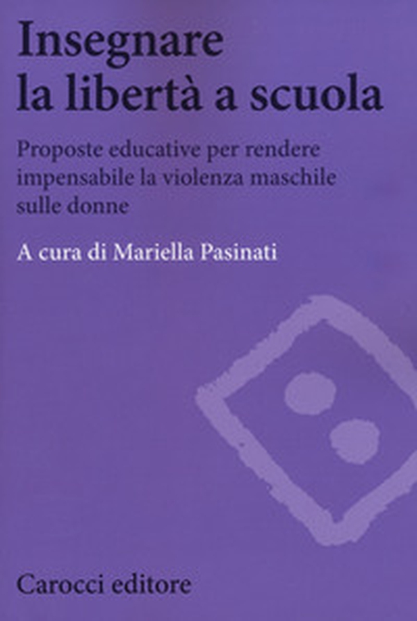 Insegnare la libertà a scuola. Proposte educative per rendere impensabile la violenza maschile sulle donne - Librerie.coop Insegnare la libertà a scuola. Proposte educative per rendere impensabile la violenza maschile sulle donne - Librerie.coop