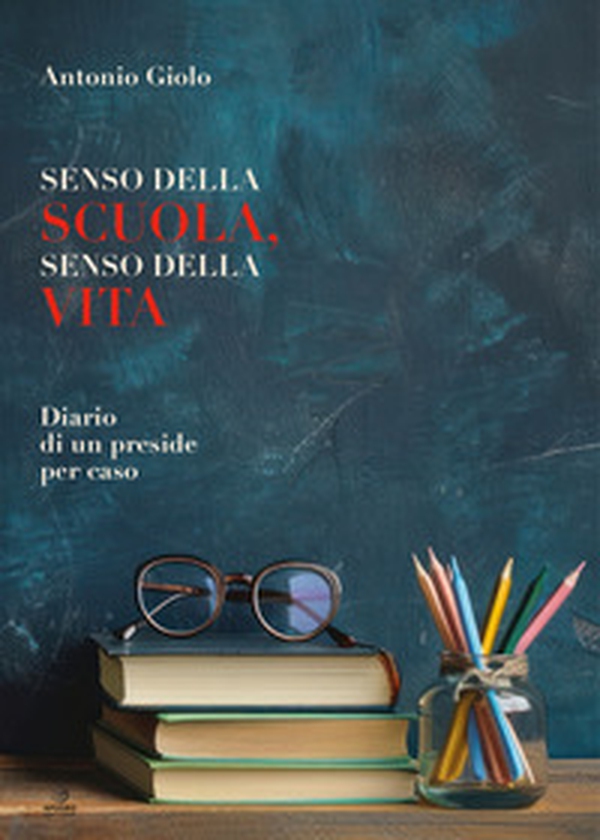 Senso della scuola, senso della vita. Diario di un preside per caso - Librerie.coop Senso della scuola, senso della vita. Diario di un preside per caso - Librerie.coop