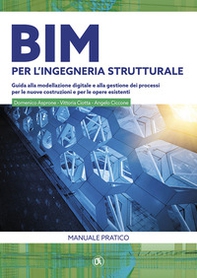 BIM per l'ingegneria strutturale. Guida alla modellazione digitale e alla gestione dei processi per le nuove costruzioni e per le opere esistenti - Librerie.coop
