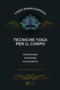 Tecniche yoga per il corpo. Respirazione, nutrizione, rilassamento - Librerie.coop