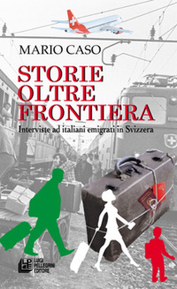 Storie oltre frontiera. Interviste ad italiani emigrati in Svizzera - Librerie.coop Storie oltre frontiera. Interviste ad italiani emigrati in Svizzera - Librerie.coop