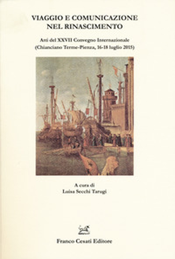 Viaggio e comunicazione nel Rinascimento. Atti del 27º convegno internazionale (Chianciano Terme-Pienza, 16-18 luglio 2015) - Librerie.coop Viaggio e comunicazione nel Rinascimento. Atti del 27º convegno internazionale (Chianciano Terme-Pienza, 16-18 luglio 2015) - Librerie.coop