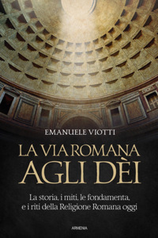 La via romana agli dèi. La storia, i miti, le fondamenta e i riti della religione romana oggi - Librerie.coop La via romana agli dèi. La storia, i miti, le fondamenta e i riti della religione romana oggi - Librerie.coop