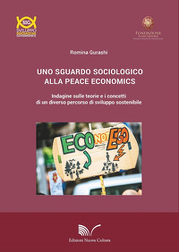 Uno sguardo sociologico alla peace economics. Indagine sulle teorie e i concetti di un diverso percorso di sviluppo sostenibile - Librerie.coop Uno sguardo sociologico alla peace economics. Indagine sulle teorie e i concetti di un diverso percorso di sviluppo sostenibile - Librerie.coop