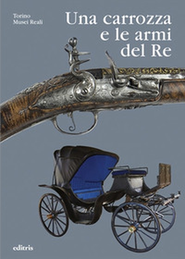 Una carrozza e le armi del Re. Le raccolte di Vittorio Emanuele II nell'Armeria Reale - Librerie.coop Una carrozza e le armi del Re. Le raccolte di Vittorio Emanuele II nell'Armeria Reale - Librerie.coop