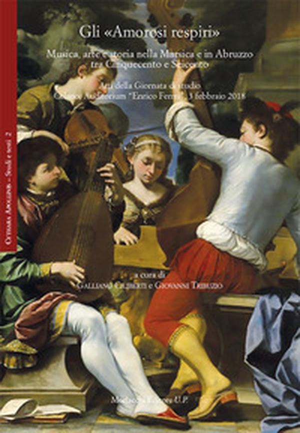 Gli «Amorosi respiri». Musica, arte e storia nella Marsica e in Abruzzo tra Cinquecento e Seicento. Atti della Giornata di studio (Celano, Auditorium «Enrico Fermi», 3 febbraio 2018) - Librerie.coop Gli «Amorosi respiri». Musica, arte e storia nella Marsica e in Abruzzo tra Cinquecento e Seicento. Atti della Giornata di studio (Celano, Auditorium «Enrico Fermi», 3 febbraio 2018) - Librerie.coop