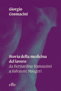 Storia della medicina del lavoro. Da Bernardino Ramazzini a Salvatore Maugeri - Librerie.coop