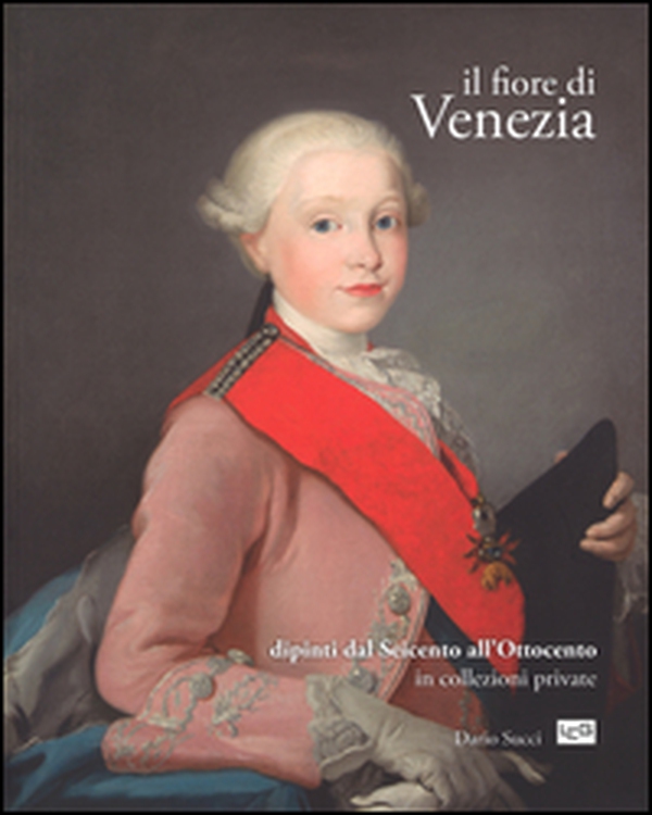 Il fiore di Venezia. Dipinti dal Seicento all'Ottocento in collezioni private - Librerie.coop Il fiore di Venezia. Dipinti dal Seicento all'Ottocento in collezioni private - Librerie.coop