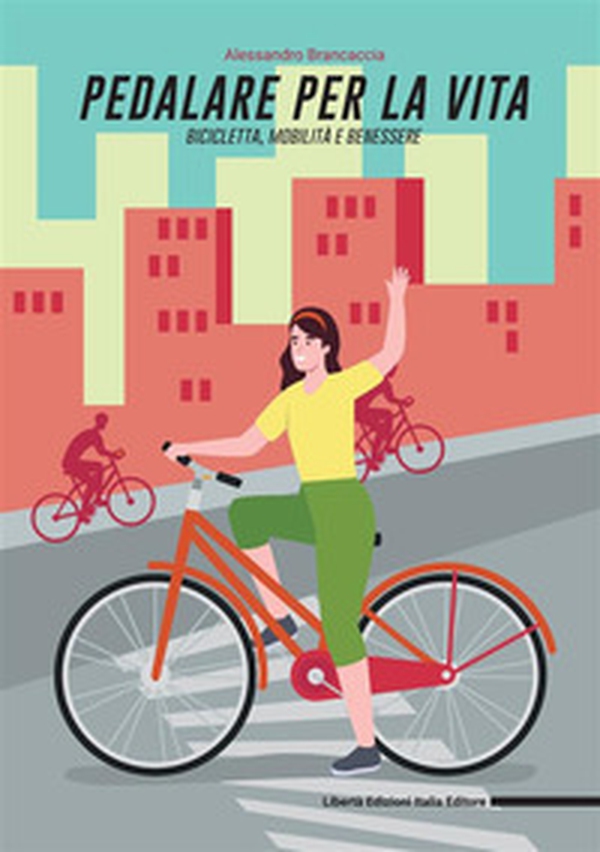 Pedalare per la vita: bicicletta, mobilità e benessere - Librerie.coop Pedalare per la vita: bicicletta, mobilità e benessere - Librerie.coop