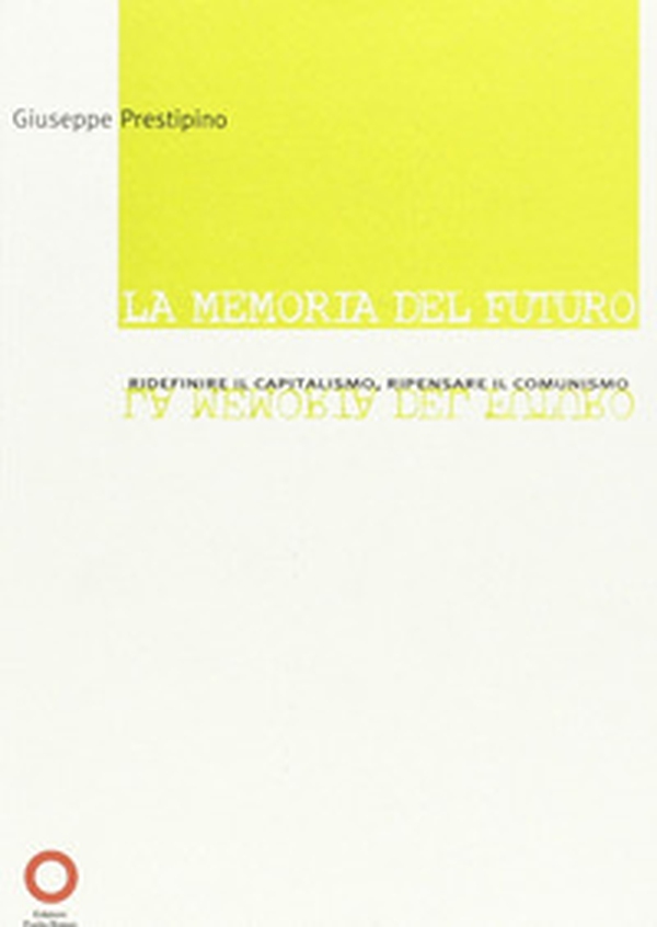 La memoria del futuro. Ridefinire il capitalismo, ripensare il comunismo - Librerie.coop La memoria del futuro. Ridefinire il capitalismo, ripensare il comunismo - Librerie.coop