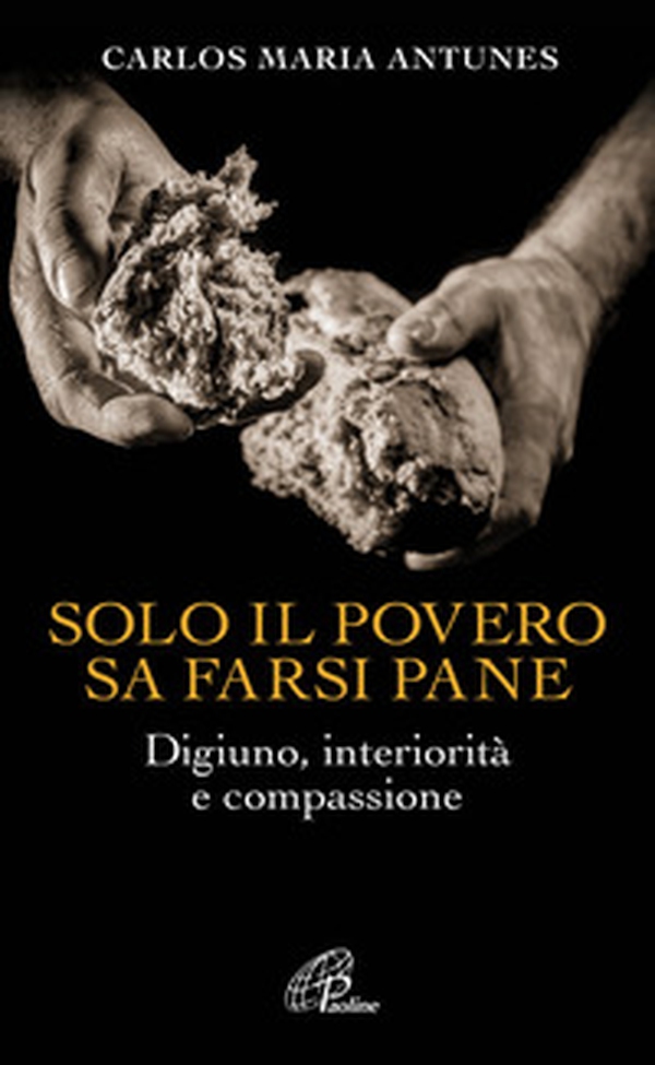 Solo il povero sa farsi pane. Digiuno, interiorità e compassione - Librerie.coop Solo il povero sa farsi pane. Digiuno, interiorità e compassione - Librerie.coop