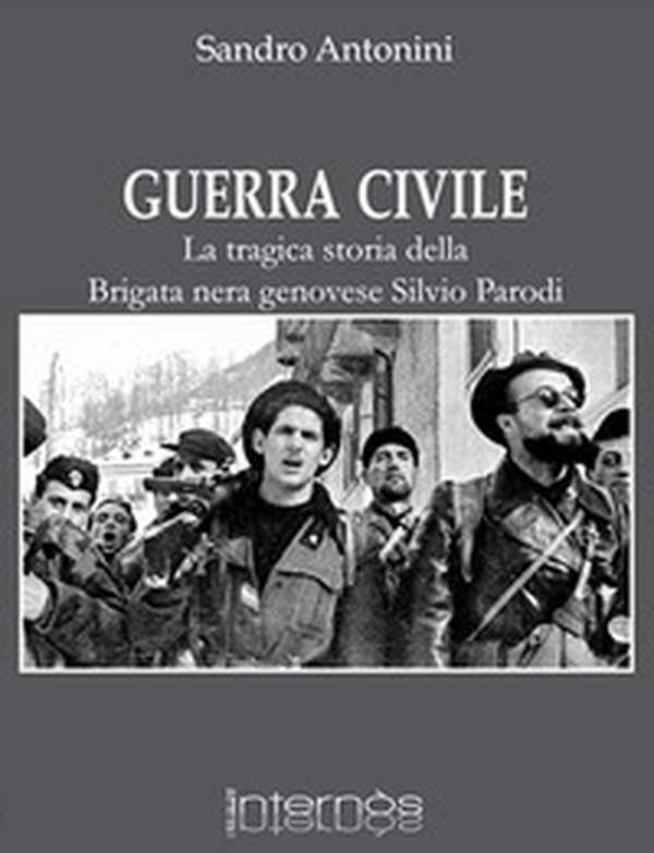 Guerra civile. La tragica storia della brigata nera genovese Silvio Parodi - Librerie.coop Guerra civile. La tragica storia della brigata nera genovese Silvio Parodi - Librerie.coop