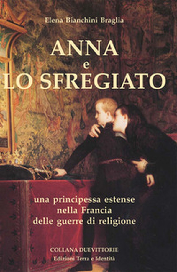 Anna e lo Sfregiato. Una principessa estense nella Francia delle guerre di religione - Librerie.coop Anna e lo Sfregiato. Una principessa estense nella Francia delle guerre di religione - Librerie.coop