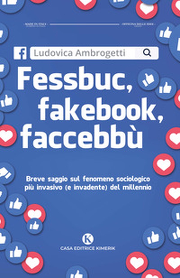 Fessbuc, fakebook, faccebbù. Breve saggio sul fenomeno sociologico più invasivo (e invadente) del millennio - Librerie.coop Fessbuc, fakebook, faccebbù. Breve saggio sul fenomeno sociologico più invasivo (e invadente) del millennio - Librerie.coop