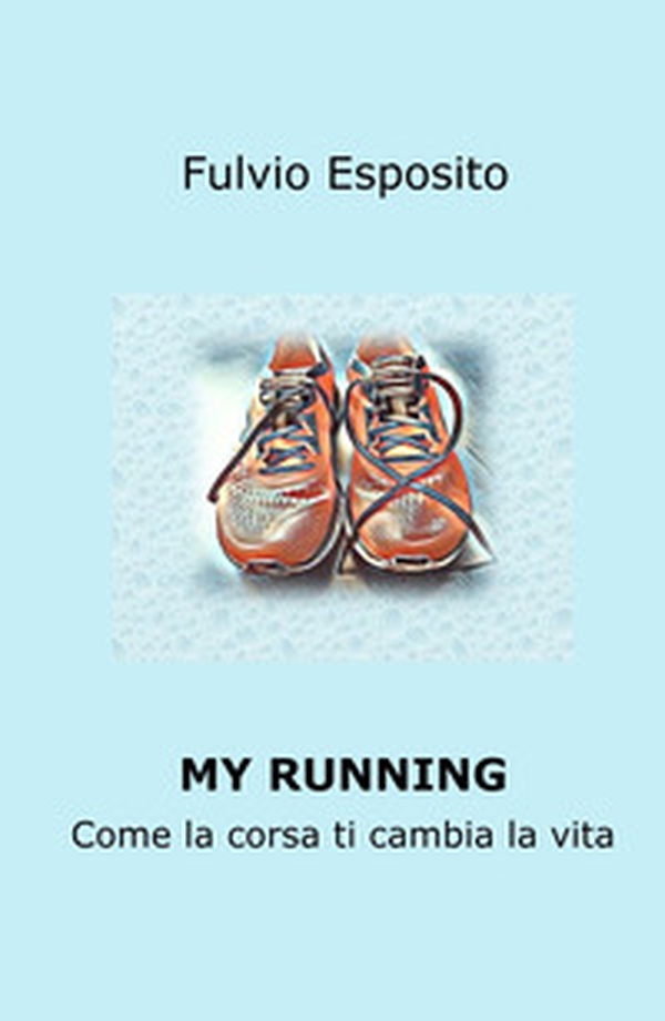 My running. Come la corsa ti cambia la vita - Librerie.coop My running. Come la corsa ti cambia la vita - Librerie.coop