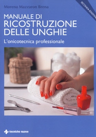 Manuale di ricostruzione delle unghie. L'onicotecnica professionale - Librerie.coop