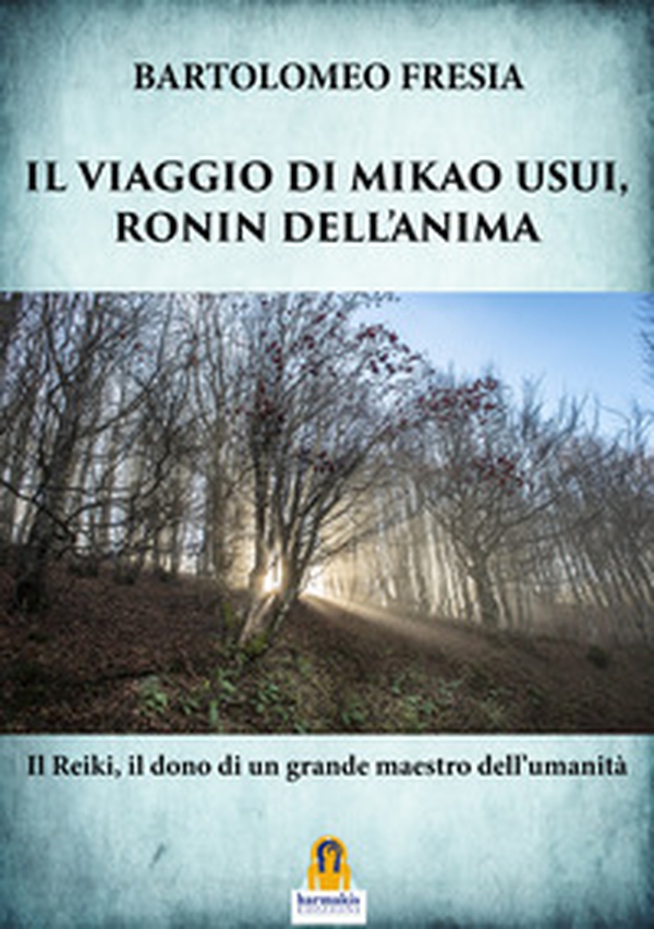 Il viaggio di Mikao Usui, Ronin dell'anima. Il Reiki, il dono di un grande maestro dell'umanità - Librerie.coop Il viaggio di Mikao Usui, Ronin dell'anima. Il Reiki, il dono di un grande maestro dell'umanità - Librerie.coop