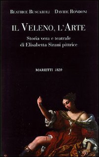 Il veleno, l'arte. Storia vera e teatrale di Elisabetta Sirani pittrice - Librerie.coop
