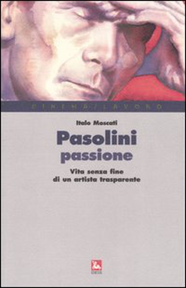 Pasolini passione. Vita senza fine di un artista trasparente - Librerie.coop Pasolini passione. Vita senza fine di un artista trasparente - Librerie.coop